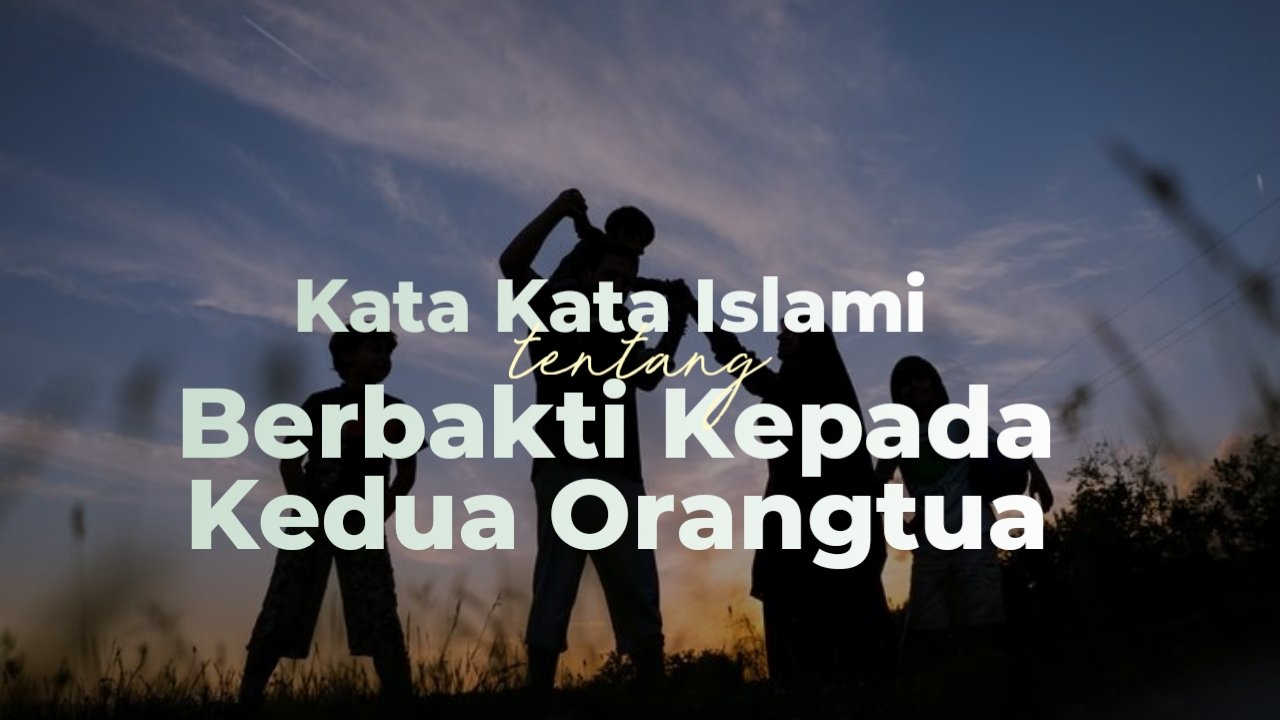 24 Kata Mutiara Islami Tentang Berbakti Kepada Kedua Orang Tua 3031