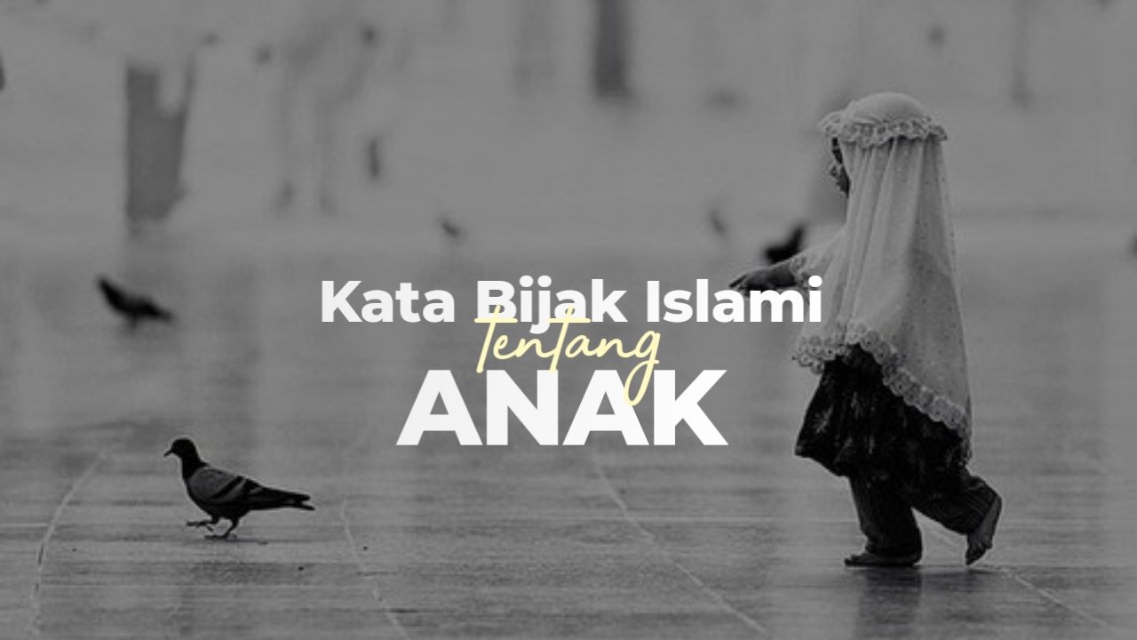 50+ Kata Mutiara Islami Tentang Anak, Amanah Yang Harus Dijaga