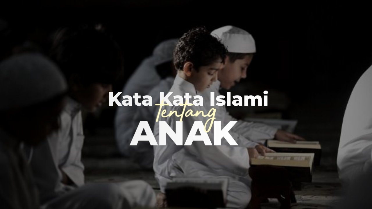 50 Kata Mutiara Islami Tentang Anak Amanah Yang Harus Dijaga