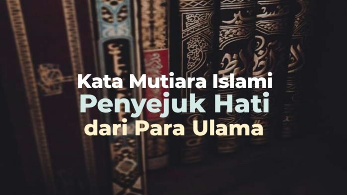 60+ Kata Mutiara Islami Penyejuk Hati Dari Para Ulama (Bag. 1)