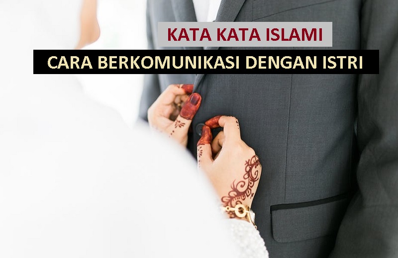 kata mutiara nasehat untuk suami istri - kata kata islami tentang cara berkomunikasi dengan istri